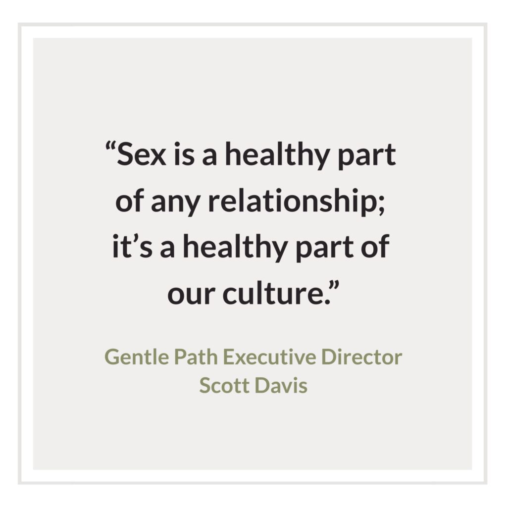 "Sex is a healthy part of any relationship; it's a healthy part of our culture." - Gentle Path Executive Director Scott Davis